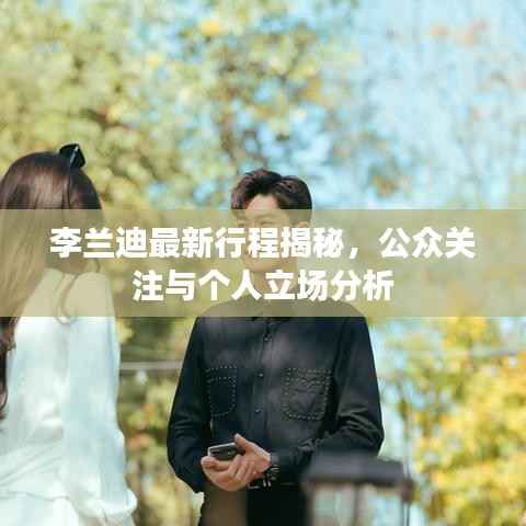 李兰迪最新行程揭秘，公众关注与个人立场分析