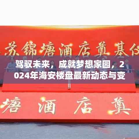 驾驭未来,成就梦想家园,2024年海安楼盘最新动态与变化学习