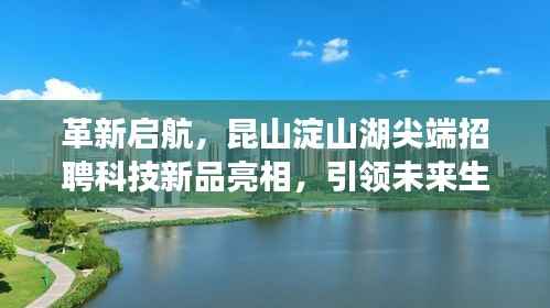革新启航,昆山淀山湖尖端招聘科技新品亮相,引领未来生活新潮流