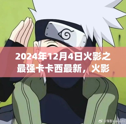 火影之最强卡卡西,最新评测与深度介绍(2024年12月4日更新)