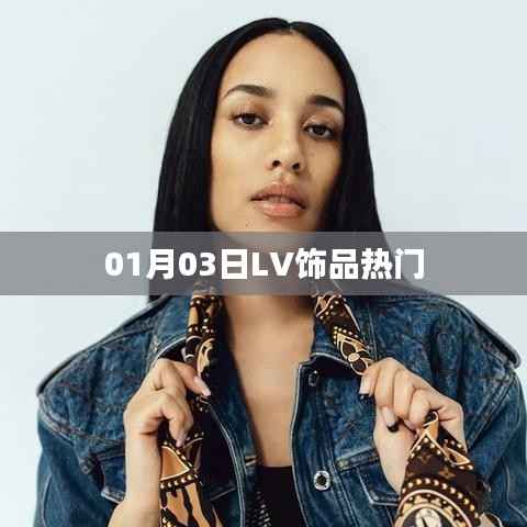 LV饰品热门趋势解析（日期，01月03日）