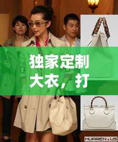 独家定制大衣,打造专属时尚魅力!