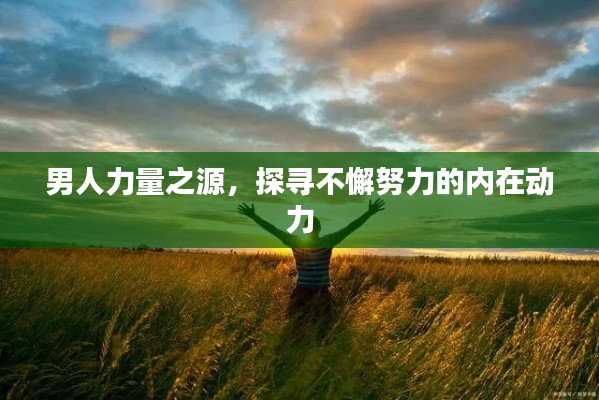 男人力量之源,探寻不懈努力的内在动力