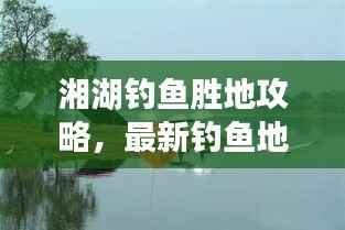 湘湖钓鱼胜地攻略,最新钓鱼地点一网打尽!
