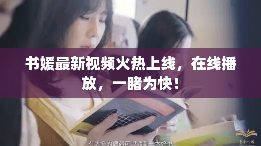 书媛最新视频火热上线,在线播放,一睹为快!