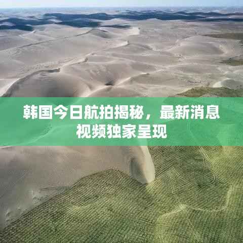 韩国今日航拍揭秘，最新消息视频独家呈现