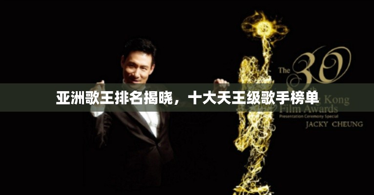 亚洲歌王排名揭晓,十大天王级歌手榜单