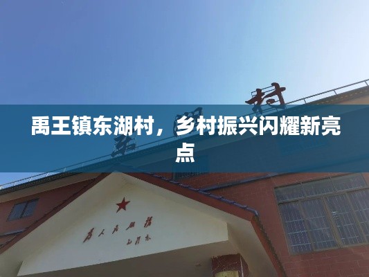 禹王镇东湖村,乡村振兴闪耀新亮点