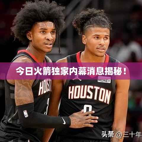 今日火箭独家内幕消息揭秘！