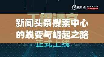 新闻头条搜索中心的蜕变与崛起之路