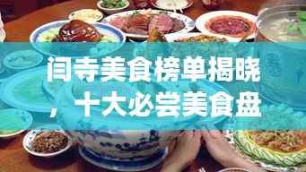 闫寺美食榜单揭晓,十大必尝美食盘点!