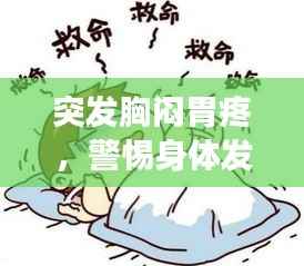 突发胸闷胃疼,警惕身体发出健康警报!