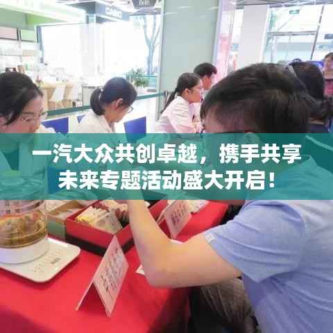 一汽大众共创卓越，携手共享未来专题活动盛大开启！