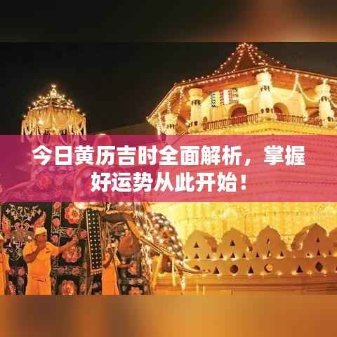 今日黄历吉时全面解析，掌握好运势从此开始！
