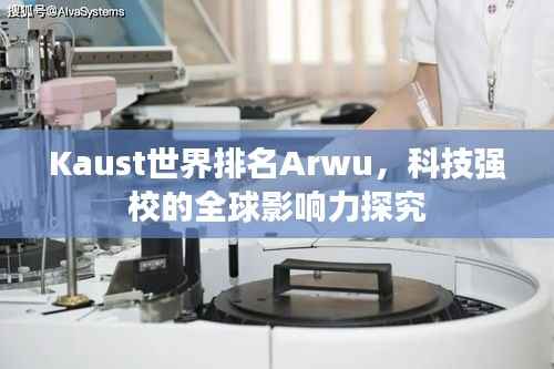 Kaust世界排名Arwu,科技强校的全球影响力探究