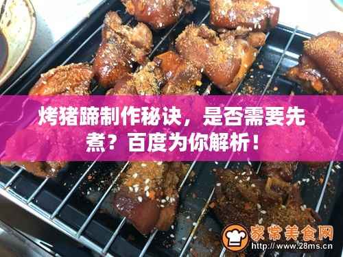 烤猪蹄制作秘诀,是否需要先煮?百度为你解析!